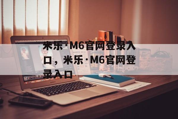 米乐·M6官网登录入口，米乐·M6官网登录入口